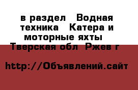  в раздел : Водная техника » Катера и моторные яхты . Тверская обл.,Ржев г.